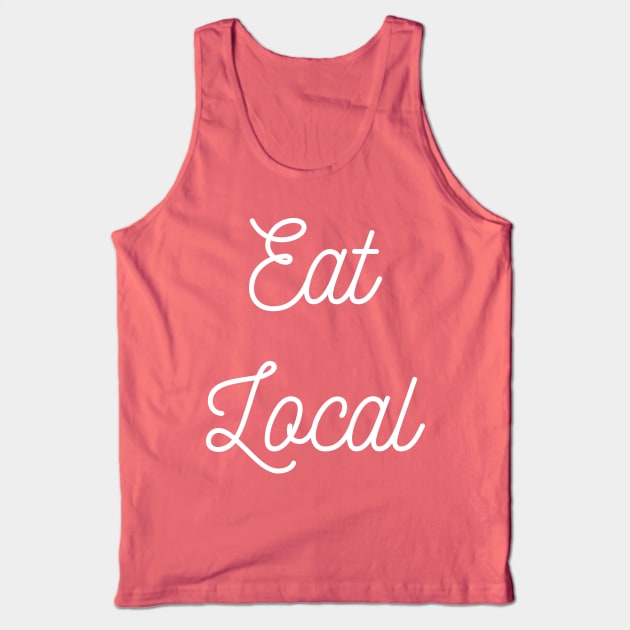 Eat Local Tank Top by GrayDaiser